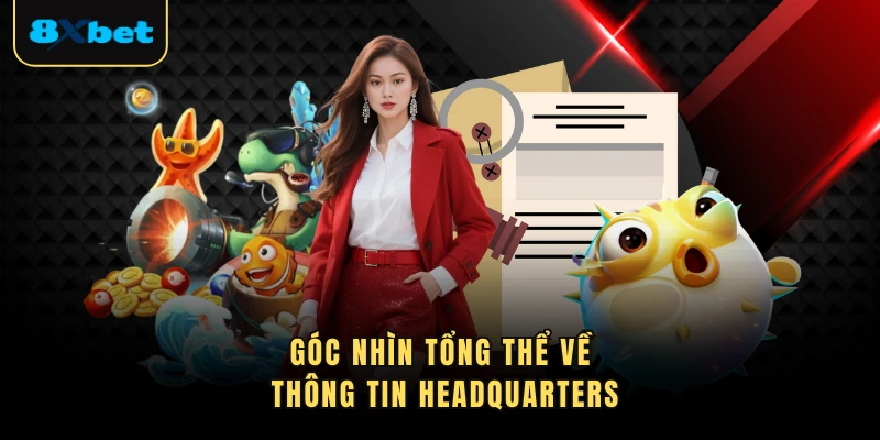 Góc nhìn tổng thể về thông tin headquarters